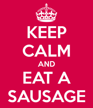KEEP CALM AND EAT A SAUSAGE