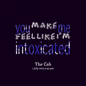 Quotes Picture: you make me feel like i'm intoxicated