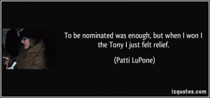 To be nominated was enough, but when I won I the Tony I just felt ...