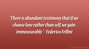 ... love rather than self, we gain immeasurably.” – Federico Fellini