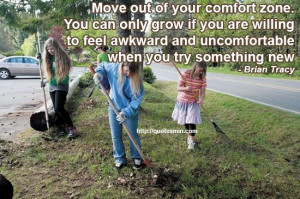 You can only grow if you are willing to feel awkward and uncomfortable ...
