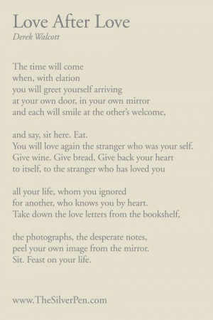 ... pieces of writing of all time! Love After Love by Derek Walcott