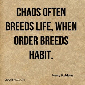 henry-b-adams-historian-quote-chaos-often-breeds-life-when-order.jpg