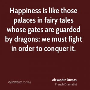 Happiness is like those palaces in fairy tales whose gates are guarded ...