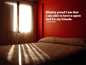 ... am that I am able to have a spare bed for my friends. Samuel Pepys