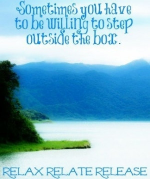Step outside the box quote via www.Facebook.com/RelaxRelateRelease