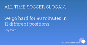ALL TIME SOCCER SLOGAN, we go hard for 90 minutes in 11 different ...