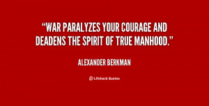 War paralyzes your courage and deadens the spirit of true manhood ...