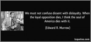 We must not confuse dissent with disloyalty. When the loyal opposition ...