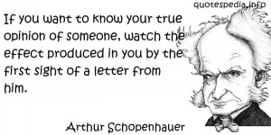Arthur Schopenhauer - If you want to know your true opinion of someone ...