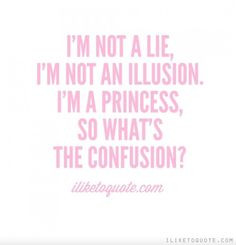 ... illusion. I'm a princess, so what's the confusion? #confidence #quotes