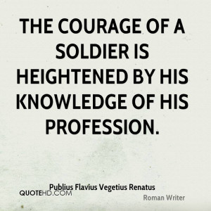 The Courage Of A Soldier Is Heightened By His Knowledge Of His ...