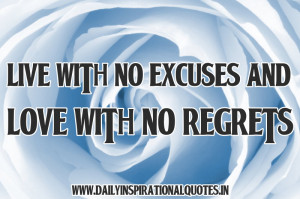 Live With No Excuses And Love With No Regrets ~ Inspirational Quote