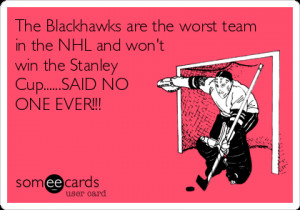 ... team in the NHL and won't win the Stanley Cup.....SAID NO ONE EVER