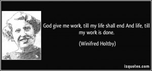 God give me work, till my life shall end And life, till my work is ...