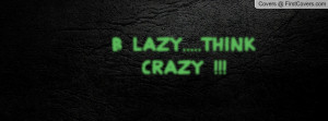 LaZy.....ThinK CrAzy Profile Facebook Covers