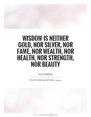 ... nor wealth, nor health, nor strength, nor beauty Picture Quote #1