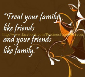 treat your family like friends and your friends like family