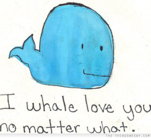 whale love you no matter what