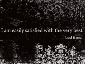 Am Easily Satisfied With The Very Best. - Lord Rama