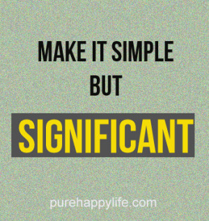 Life Quote: Make it simple, but significant
