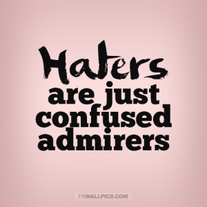 Haters Are Confused Admirers Quote Picture