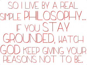 ... grounded, watch God keep giving your reasons not to be. - Joe Budden