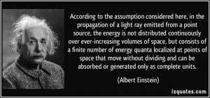 ... can be absorbed or generated only as complete units. - Albert Einstein