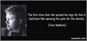 ... him it had been like opening her jaws for the dentist. - Tom Robbins