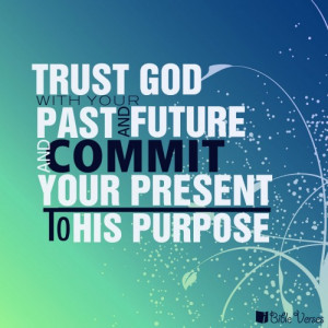 Trust God With Your Past And Future And Commit Your Present To His ...