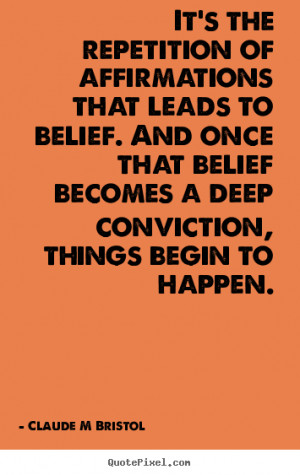 ... Belief. And Once That Belief Becomes A Deep Conviction, Things Begin