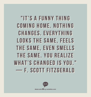the same, even smells the same. You realize what’s changed is you ...