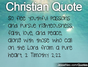So flee youthful passions and pursue righteousness, faith, love, and ...