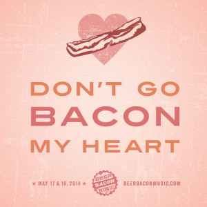 Don't Go Bacon My Heart! Funny Bacon Quote.