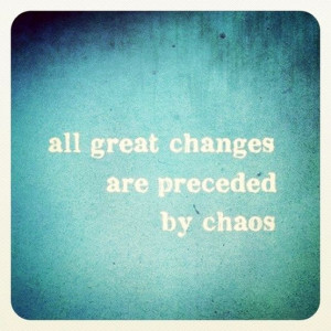 all great changes are preceded by chaos