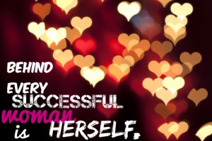 Behind every successful woman is herself