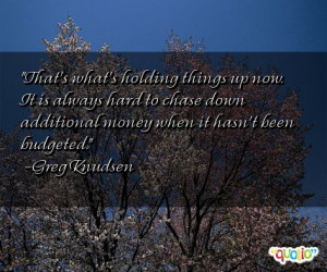 That's what's holding things up now. It is always hard to chase down ...