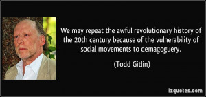 ... of the vulnerability of social movements to demagoguery. - Todd Gitlin