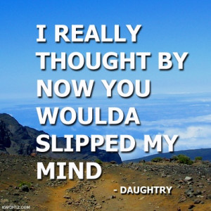 Outta My Head #Daughtry I really thought by now you woulda slipped my ...