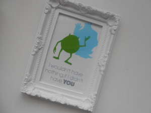 Monsters Inc framed quote 'I wouldn't have nothing if I didn't have ...