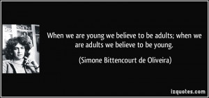 When we are young we believe to be adults; when we are adults we ...
