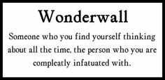wonderwall: someone who you find yourself thinking about all the time ...
