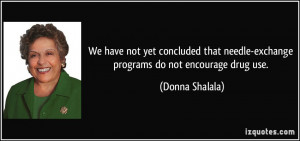 ... needle-exchange programs do not encourage drug use. - Donna Shalala