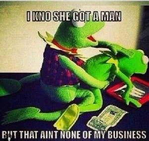 Kermit the frog that aint None of my business quotes