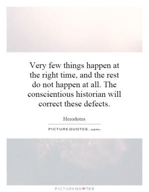 Very few things happen at the right time, and the rest do not happen ...