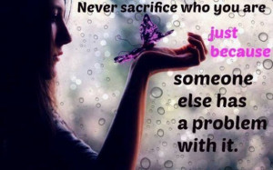 Being Yourself Quote: Never sacrifice who you are just because...