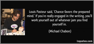 Louis Pasteur said, 'Chance favors the prepared mind.' If you're ...