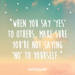 YES’ TO OTHERS, MAKE SURE YOU’RE NOT SAYING ‘NO’ TO YOURSELF ...