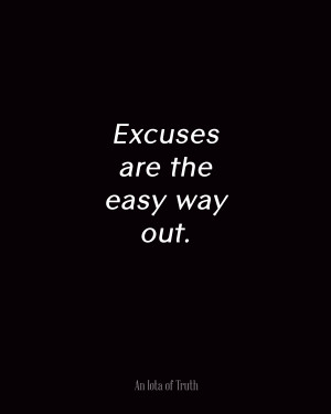 An iota of truth Quote on Excuses: Excuses are the easy way out.