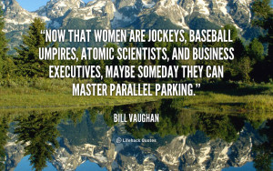 Now that women are jockeys, baseball umpires, atomic scientists, and ...